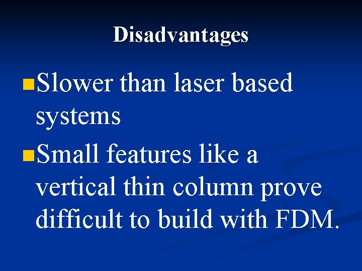 Disadvantages n. Slower than laser based systems n. Small features like a vertical thin Disadvantages n. Slower than laser based systems n. Small features like a vertical thin