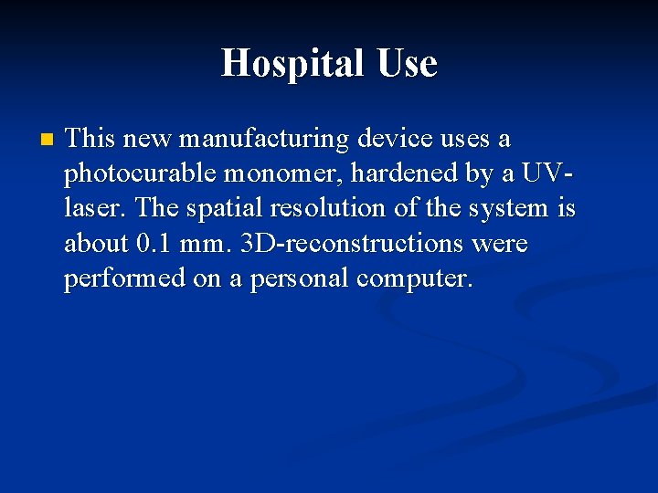 Hospital Use n This new manufacturing device uses a photocurable monomer, hardened by a