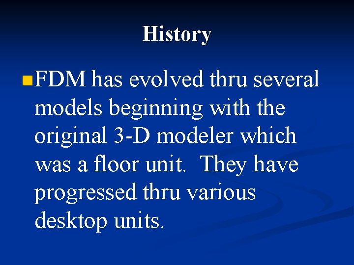 History n FDM has evolved thru several models beginning with the original 3 -D