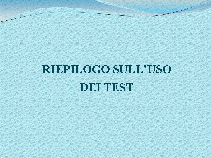 RIEPILOGO SULL’USO DEI TEST 
