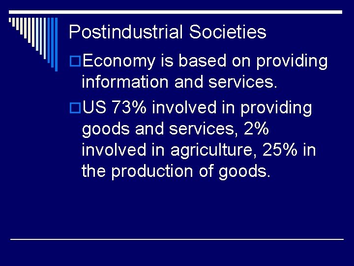 Postindustrial Societies o. Economy is based on providing information and services. o. US 73%