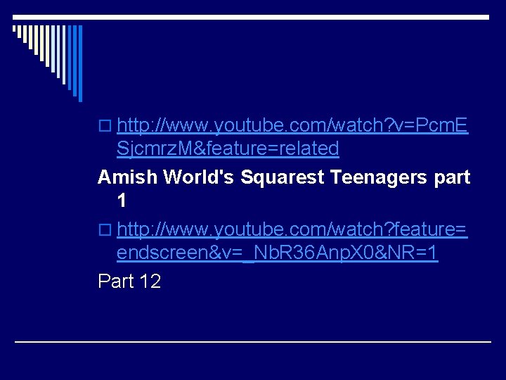 o http: //www. youtube. com/watch? v=Pcm. E Sjcmrz. M&feature=related Amish World's Squarest Teenagers part
