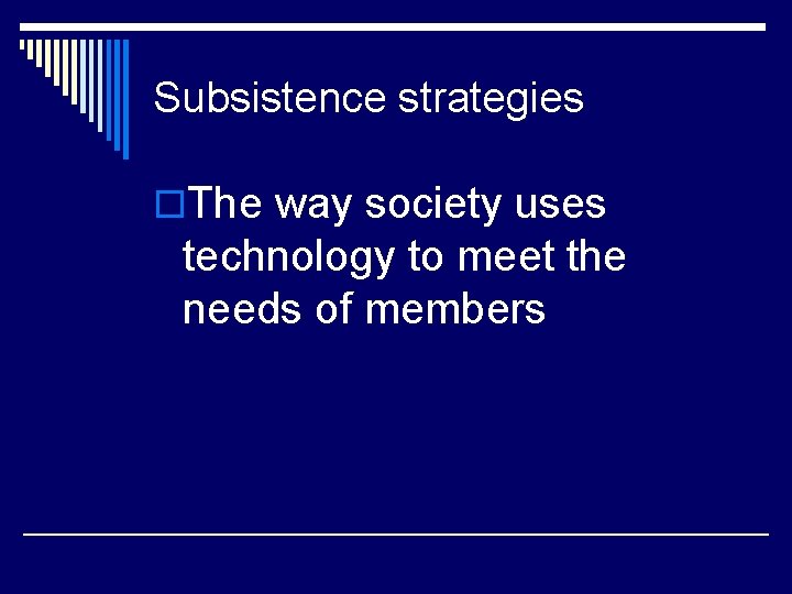 Subsistence strategies o. The way society uses technology to meet the needs of members