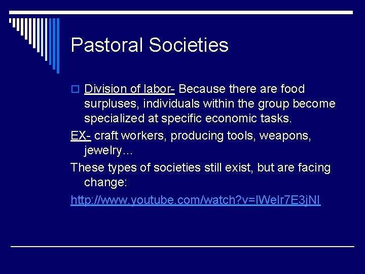 Pastoral Societies o Division of labor- Because there are food surpluses, individuals within the