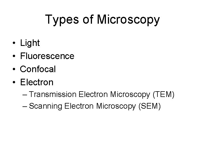 Types of Microscopy • • Light Fluorescence Confocal Electron – Transmission Electron Microscopy (TEM)