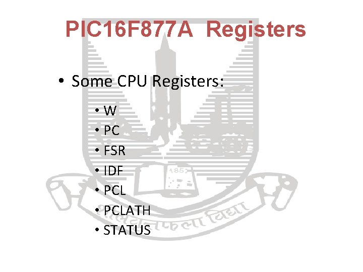 PIC 16 F 877 A Registers • Some CPU Registers: • W • PC