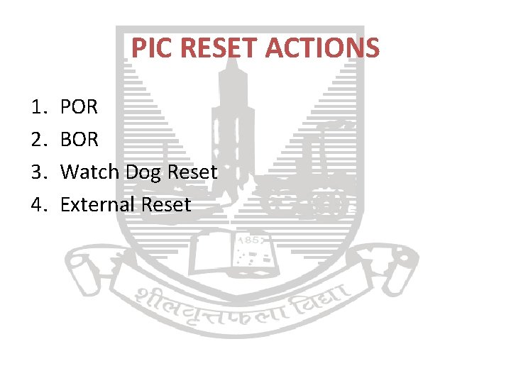 PIC RESET ACTIONS 1. 2. 3. 4. POR BOR Watch Dog Reset External Reset