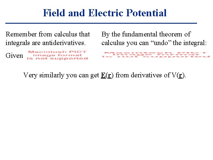 Field and Electric Potential Remember from calculus that integrals are antiderivatives. By the fundamental
