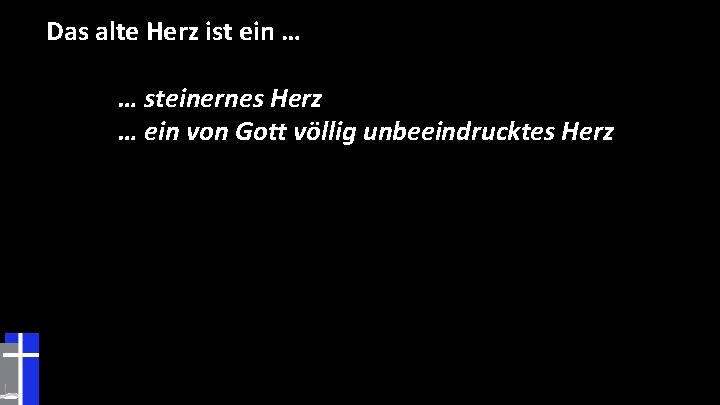 Das alte Herz ist ein … … steinernes Herz … ein von Gott völlig