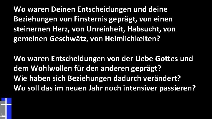 Wo waren Deinen Entscheidungen und deine Beziehungen von Finsternis geprägt, von einen steinernen Herz,