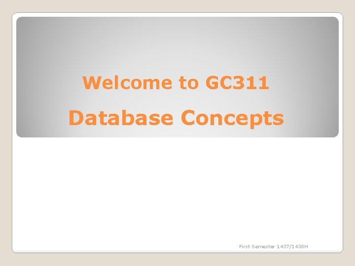 Welcome to GC 311 Database Concepts First Semester 1437/1438 H 