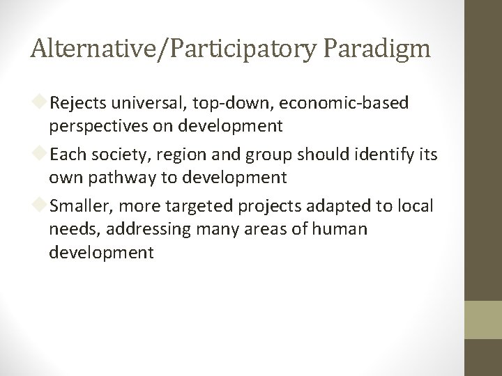 Alternative/Participatory Paradigm Rejects universal, top-down, economic-based perspectives on development Each society, region and group
