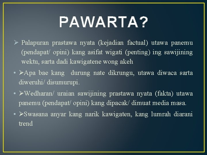 PAWARTA? Ø Palapuran prastawa nyata (kejadian factual) utawa panemu (pendapat/ opini) kang asifat wigati