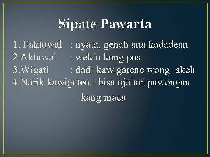 Sipate Pawarta 1. Faktuwal : nyata, genah ana kadadean 2. Aktuwal : wektu kang