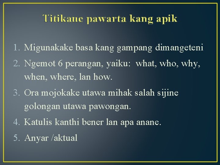 Titikane pawarta kang apik 1. Migunakake basa kang gampang dimangeteni 2. Ngemot 6 perangan,