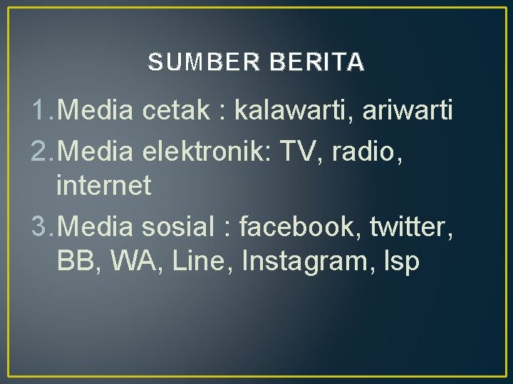 SUMBER BERITA 1. Media cetak : kalawarti, ariwarti 2. Media elektronik: TV, radio, internet