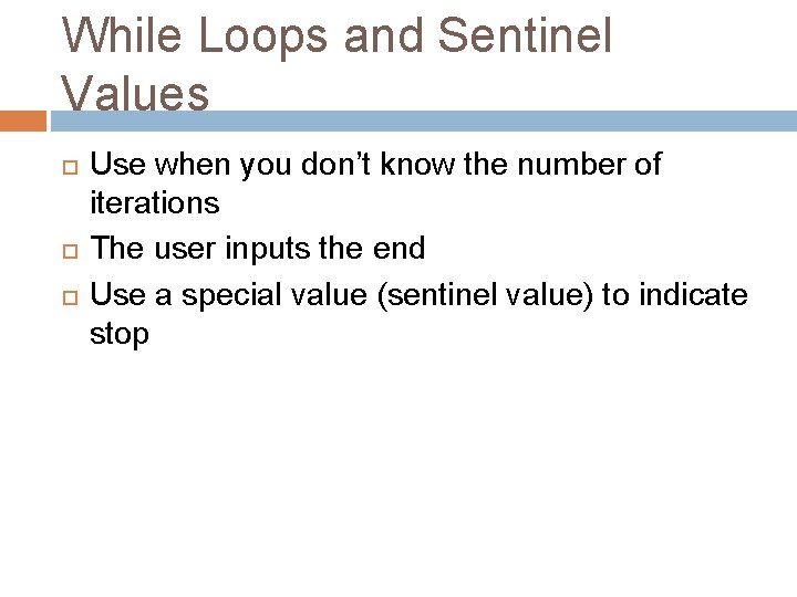 While Loops and Sentinel Values Use when you don’t know the number of iterations