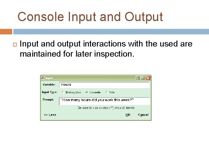 Console Input and Output Input and output interactions with the used are maintained for