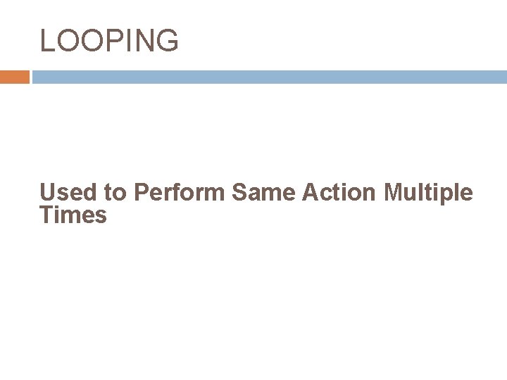 LOOPING Used to Perform Same Action Multiple Times 