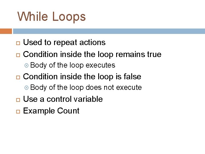 While Loops Used to repeat actions Condition inside the loop remains true Body Condition