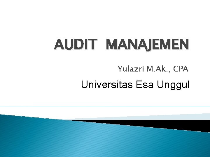 AUDIT MANAJEMEN Yulazri M. Ak. , CPA Universitas Esa Unggul 