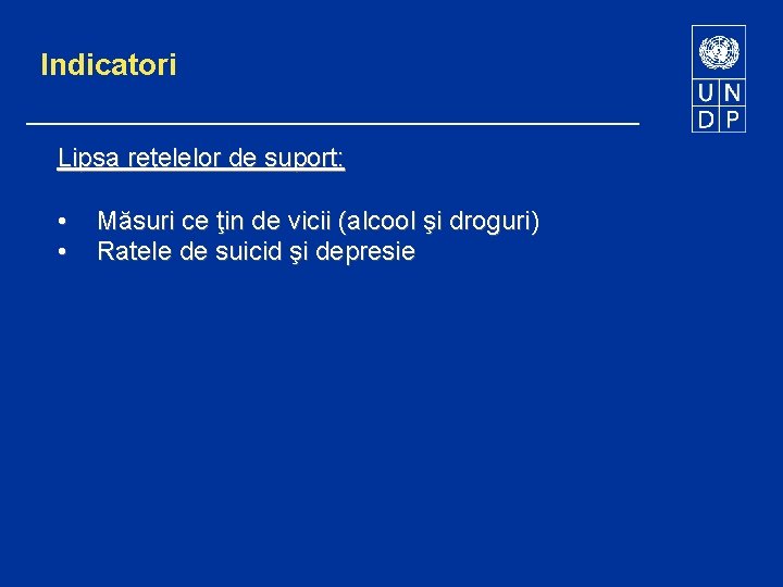 Indicatori Lipsa reţelelor de suport: • • Măsuri ce ţin de vicii (alcool şi