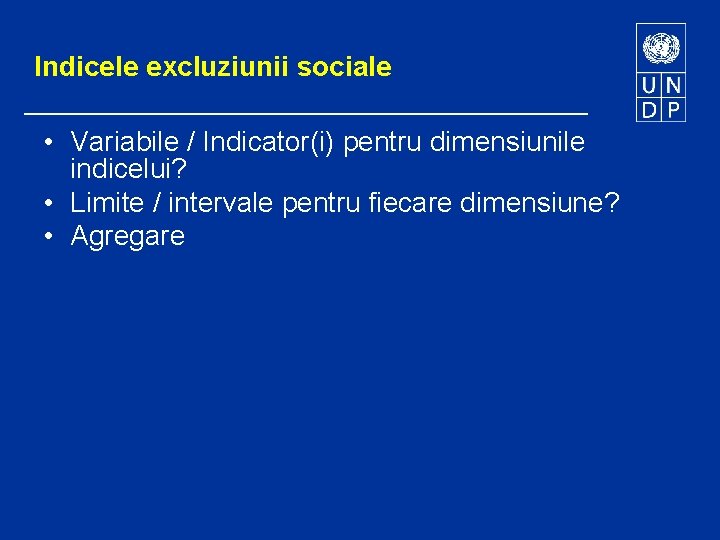 Indicele excluziunii sociale • Variabile / Indicator(i) pentru dimensiunile indicelui? • Limite / intervale