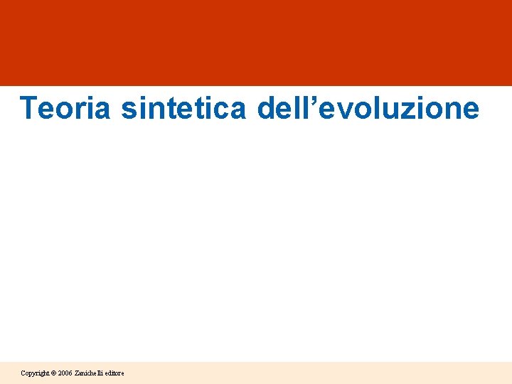 Teoria sintetica dell’evoluzione Copyright © 2006 Zanichelli editore Teoria sintetica dell’evoluzione Copyright © 2006 Zanichelli editore