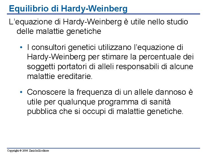 Equilibrio di Hardy-Weinberg L’equazione di Hardy-Weinberg è utile nello studio delle malattie genetiche • Equilibrio di Hardy-Weinberg L’equazione di Hardy-Weinberg è utile nello studio delle malattie genetiche •