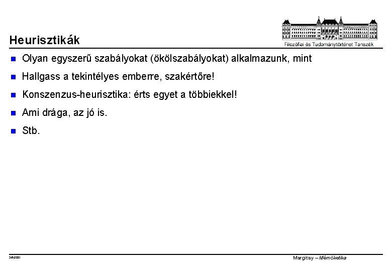 Heurisztikák n Olyan egyszerű szabályokat (ökölszabályokat) alkalmazunk, mint n Hallgass a tekintélyes emberre, szakértőre!