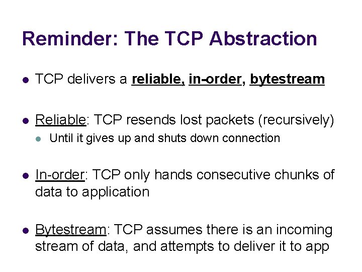 Reminder: The TCP Abstraction l TCP delivers a reliable, in-order, bytestream l Reliable: TCP