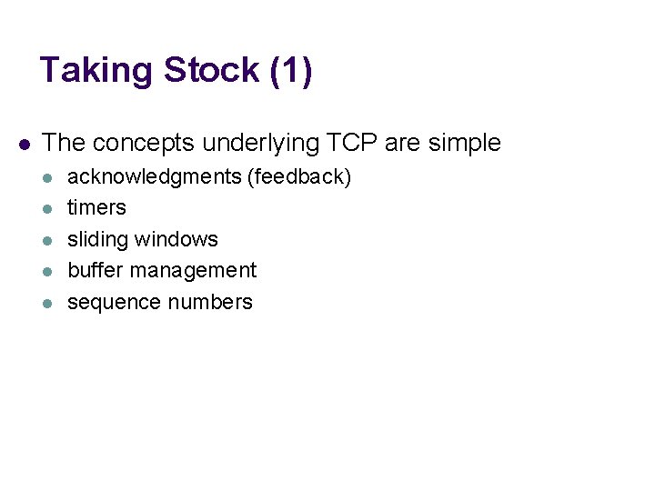 Taking Stock (1) l The concepts underlying TCP are simple l l l acknowledgments