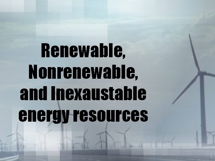 Renewable, Nonrenewable, and Inexaustable energy resources 