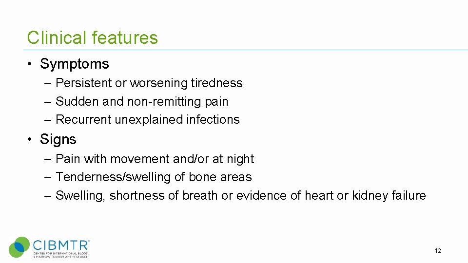 Clinical features • Symptoms – Persistent or worsening tiredness – Sudden and non-remitting pain Clinical features • Symptoms – Persistent or worsening tiredness – Sudden and non-remitting pain