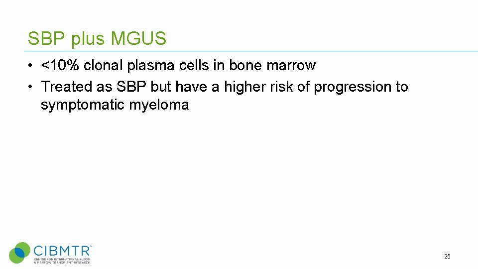 SBP plus MGUS • <10% clonal plasma cells in bone marrow • Treated as SBP plus MGUS • <10% clonal plasma cells in bone marrow • Treated as