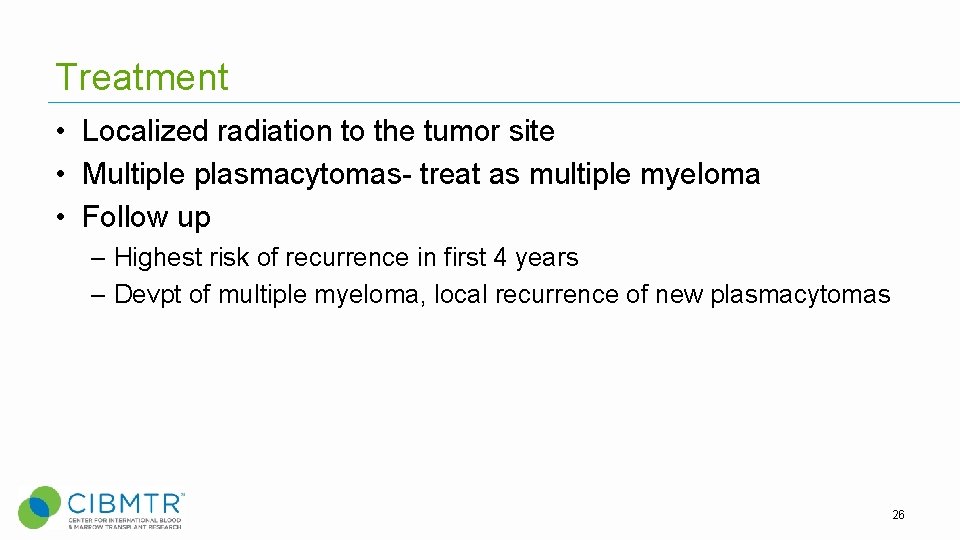 Treatment • Localized radiation to the tumor site • Multiple plasmacytomas- treat as multiple Treatment • Localized radiation to the tumor site • Multiple plasmacytomas- treat as multiple