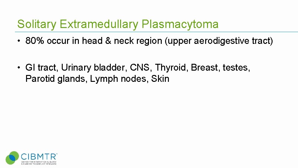Solitary Extramedullary Plasmacytoma • 80% occur in head & neck region (upper aerodigestive tract) Solitary Extramedullary Plasmacytoma • 80% occur in head & neck region (upper aerodigestive tract)