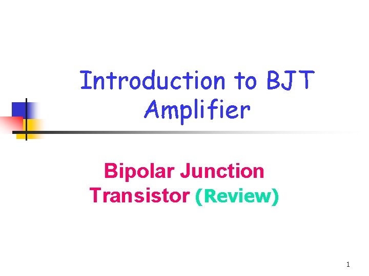 Introduction to BJT Amplifier Bipolar Junction Transistor (Review) 1 