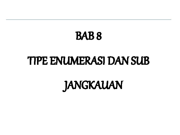 BAB 8 TIPE ENUMERASI DAN SUB JANGKAUAN 