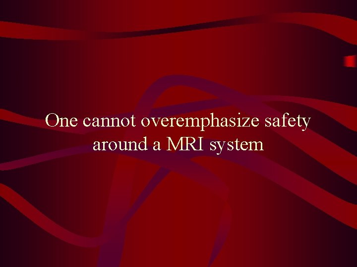 One cannot overemphasize safety around a MRI system 