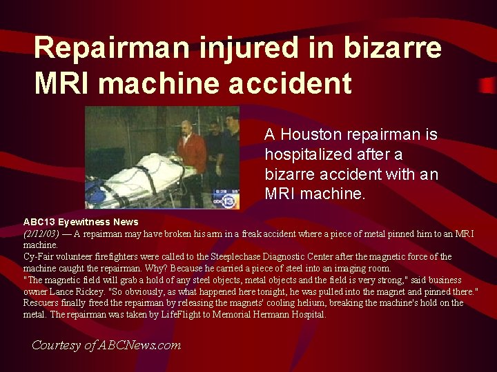 Repairman injured in bizarre MRI machine accident A Houston repairman is hospitalized after a