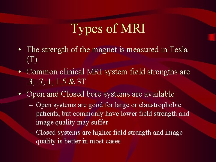 Types of MRI • The strength of the magnet is measured in Tesla (T)