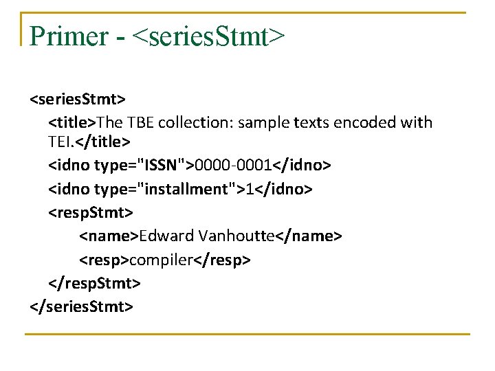 Primer - <series. Stmt> <title>The TBE collection: sample texts encoded with TEI. </title> <idno