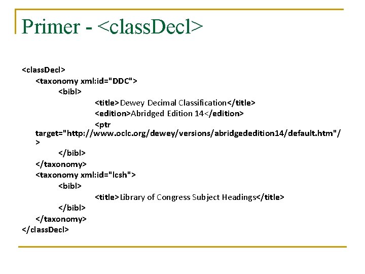 Primer - <class. Decl> <taxonomy xml: id="DDC"> <bibl> <title>Dewey Decimal Classification</title> <edition>Abridged Edition 14</edition> Primer - <class. Decl> <taxonomy xml: id="DDC"> <bibl> <title>Dewey Decimal Classification</title> <edition>Abridged Edition 14</edition>