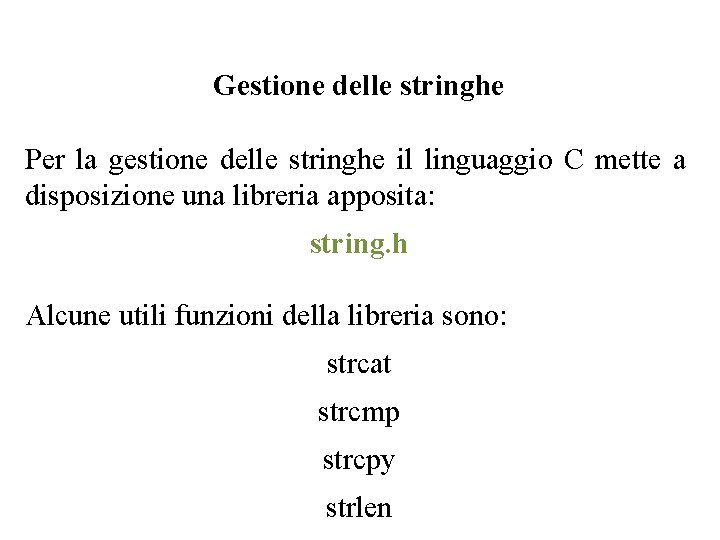 Gestione delle stringhe Per la gestione delle stringhe il linguaggio C mette a disposizione