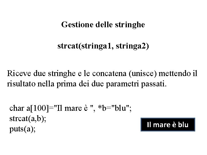 Gestione delle stringhe strcat(stringa 1, stringa 2) Riceve due stringhe e le concatena (unisce)