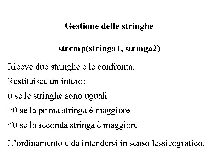 Gestione delle stringhe strcmp(stringa 1, stringa 2) Riceve due stringhe e le confronta. Restituisce