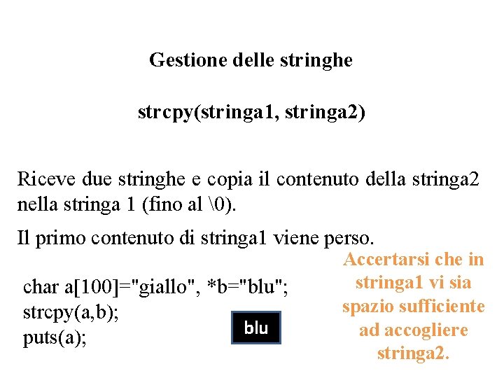 Gestione delle stringhe strcpy(stringa 1, stringa 2) Riceve due stringhe e copia il contenuto