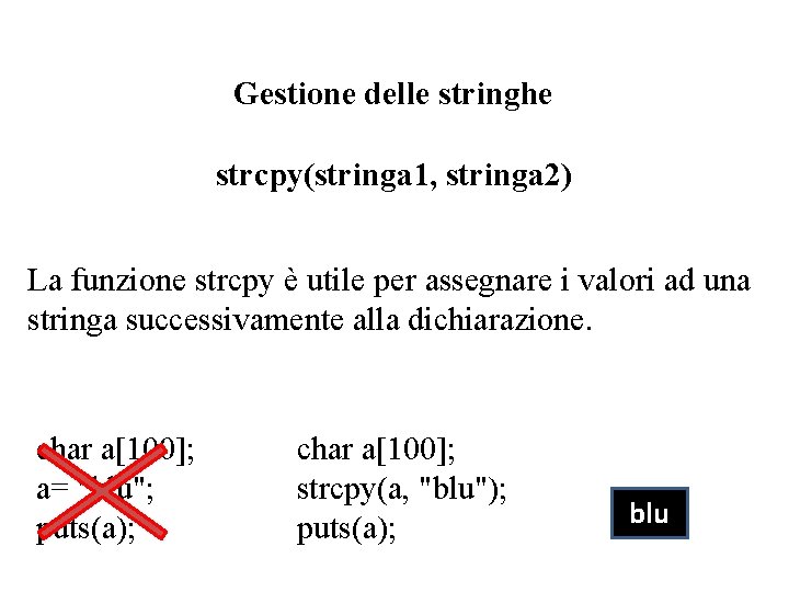 Gestione delle stringhe strcpy(stringa 1, stringa 2) La funzione strcpy è utile per assegnare