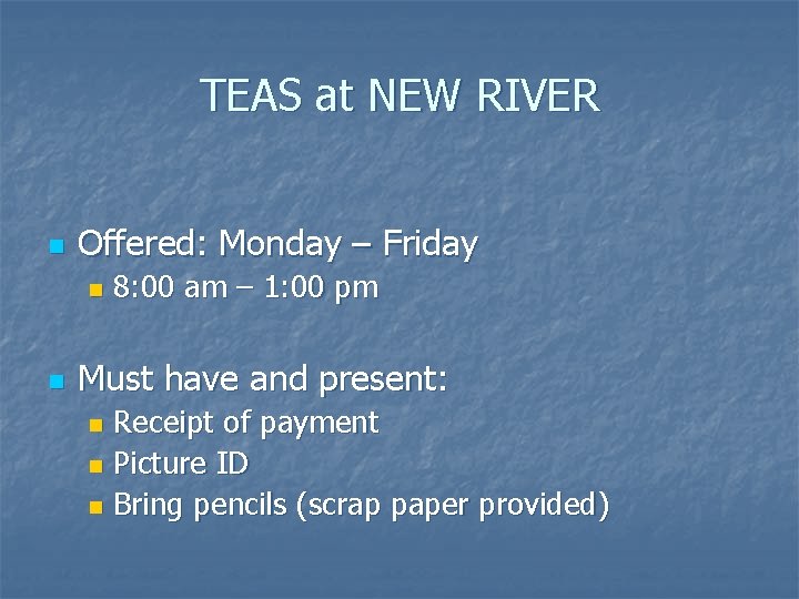 TEAS at NEW RIVER n Offered: Monday – Friday n n 8: 00 am